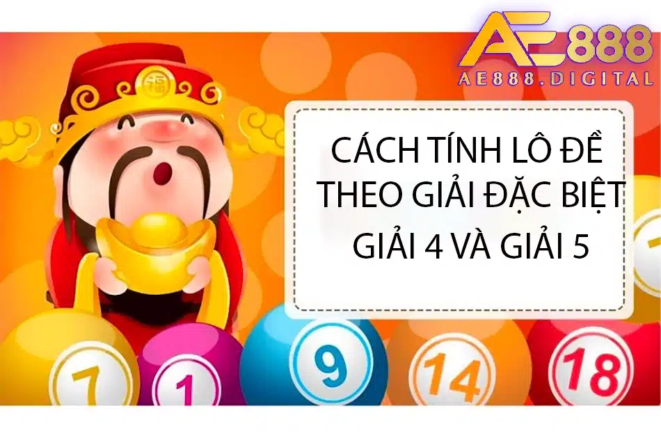 ae888 những cách tính lô đề theo giải đặc biệt giải 4 và giải 5 